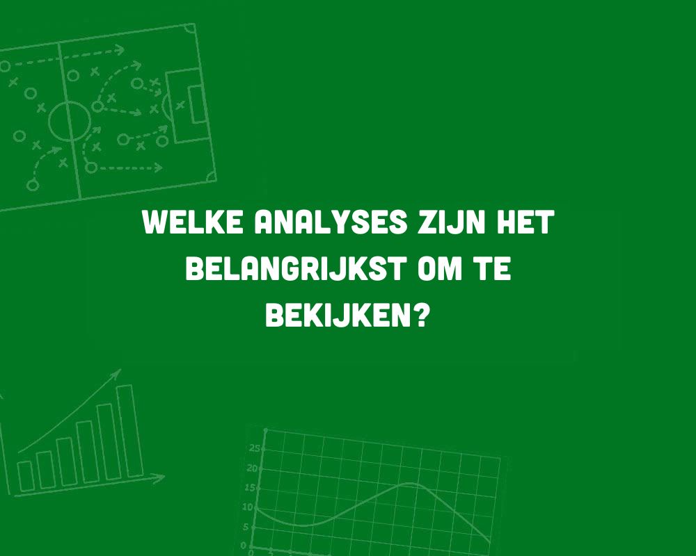 welke analyses zijn het belangrijkst om te bekijken